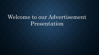 Welcome to our Advertisement
Presentation
 