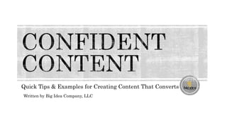 Quick Tips & Examples for Creating Content That Converts 
Written by Big Idea Company, LLC 
 