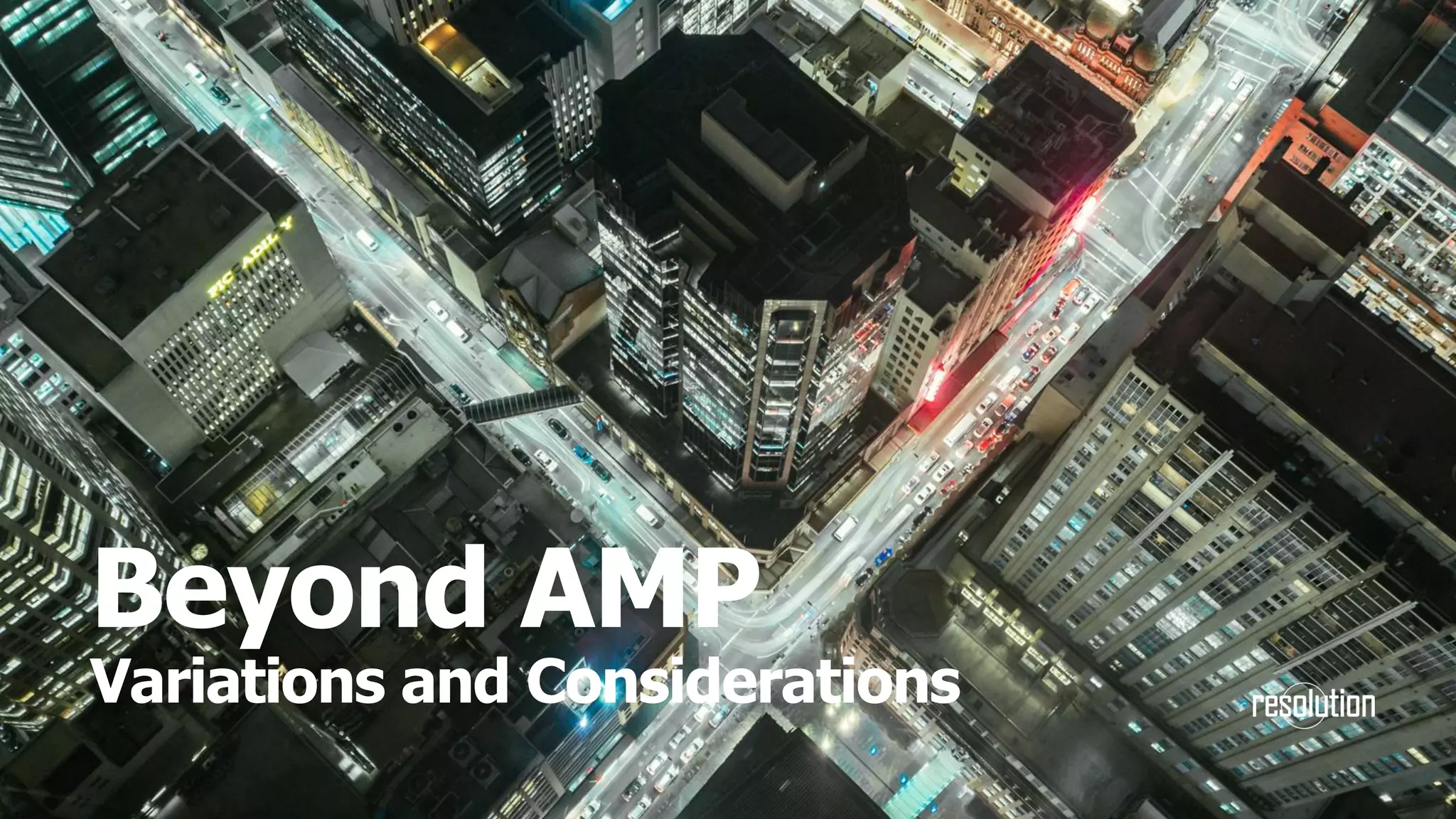 Beyond AMP
Variations and Considerations
 