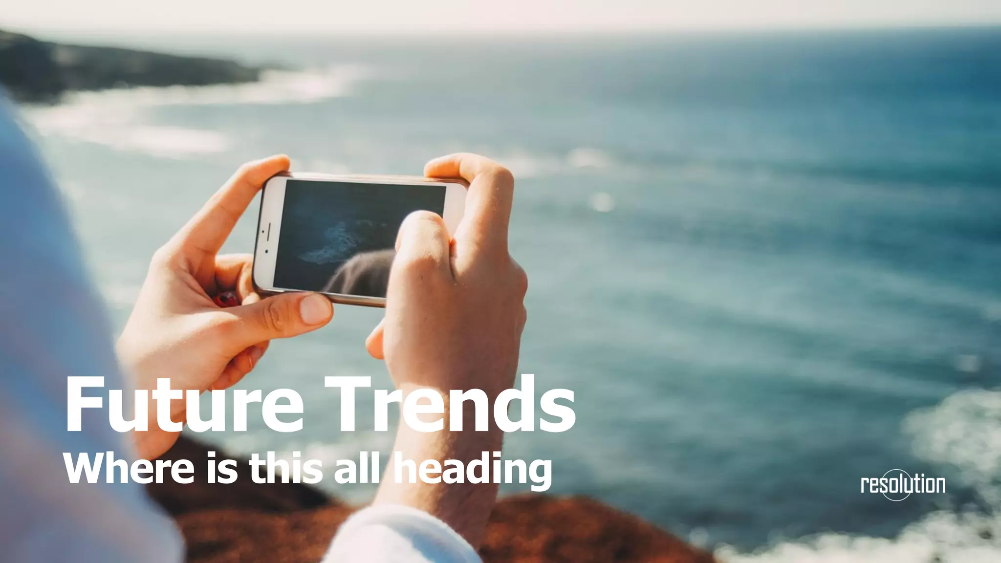 Future Trends
Where is this all heading
 