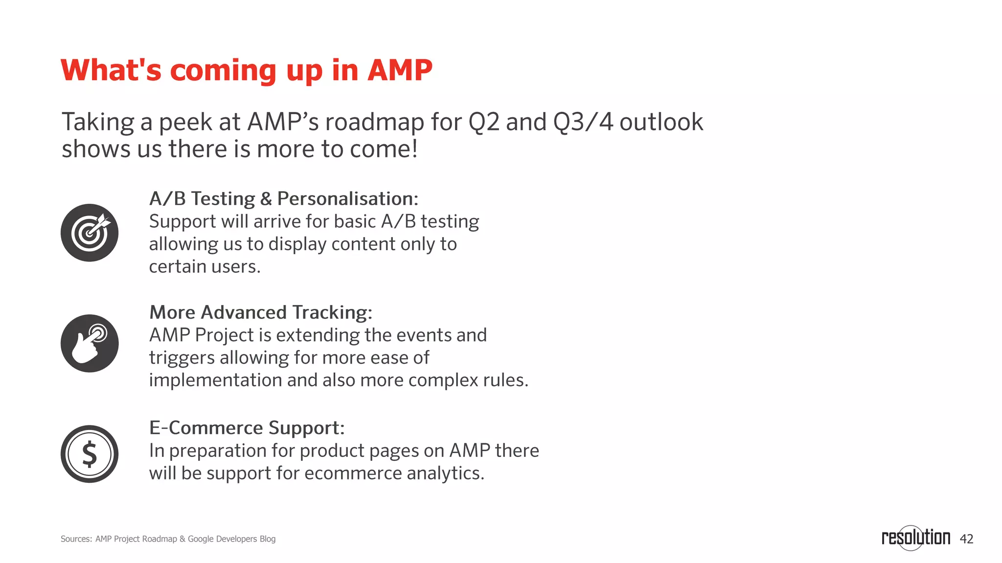 42
What's coming up in AMP
Sources: AMP Project Roadmap & Google Developers Blog
 