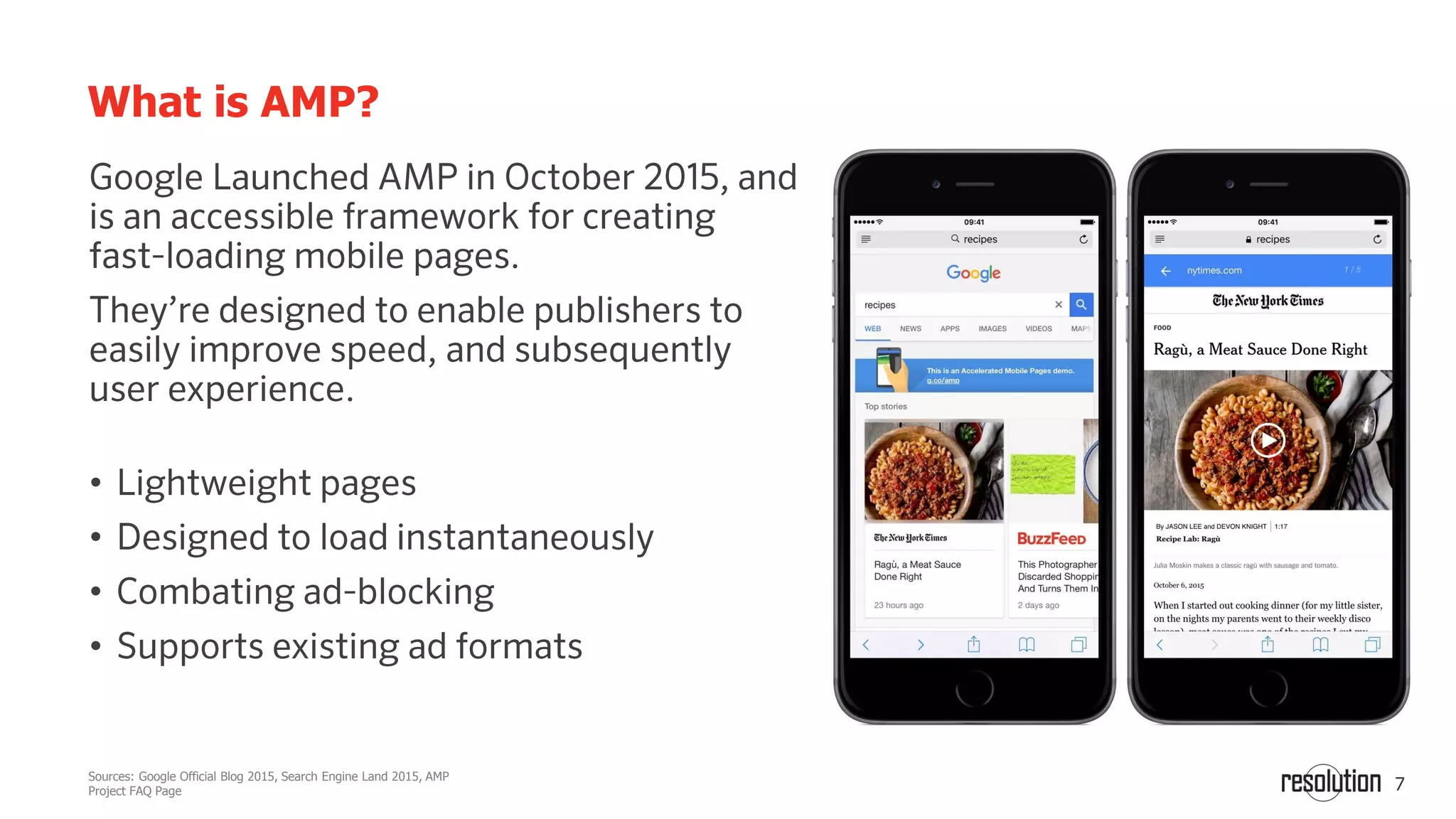 •
•
•
•
7
What is AMP?
Sources: Google Official Blog 2015, Search Engine Land 2015, AMP
Project FAQ Page
 