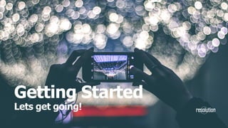 Getting Started
Lets get going!
 