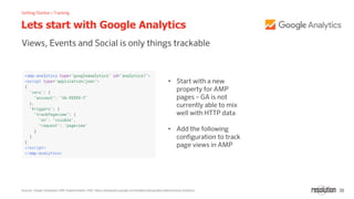 30
Lets start with Google Analytics
Sources: Google Developers AMP Implementation FAQ: https://developers.google.com/analytics/devguides/collection/amp-analytics/
•
•
 
