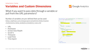 33
Variables and Custom Dimensions
Sources: Google Developers AMP Implementation FAQ: https://developers.google.com/analytics/devguides/collection/amp-analytics/
•
•
•
•
•
•
•
 