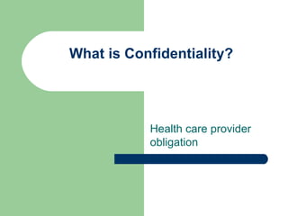 What is Confidentiality? Health care provider obligation 