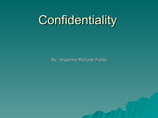 Confidentiality

  By: Angerine McCook-Fields
 