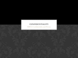 CONFIDENTIALITY
HIPAA Confidentiality and Privacy
 