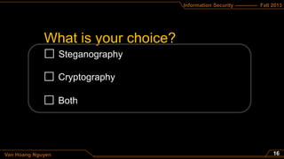 Information Security ------------- Fall 2013
Van Hoang Nguyen
What is your choice?
 