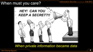Information Security ------------- Fall 2013
Van Hoang Nguyen
When must you care?
When private information became data
 