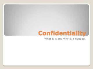 Confidentiality
What it is and why is it needed.
 