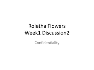 Roletha Flowers
Week1 Discussion2
Confidentiality
 