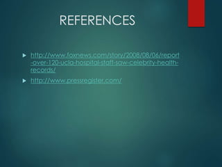 REFERENCES 
 http://www.foxnews.com/story/2008/08/06/report 
-over-120-ucla-hospital-staff-saw-celebrity-health-records/ 
 http://www.pressregister.com/ 
