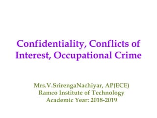 Confidentiality, Conflicts of
Interest, Occupational Crime
Mrs.V.SrirengaNachiyar, AP(ECE)
Ramco Institute of Technology
Academic Year: 2018-2019
 