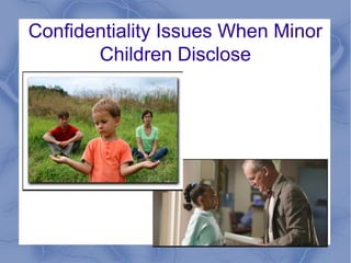 Confidentiality Issues When Minor
Children Disclose
 