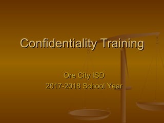 Confidentiality TrainingConfidentiality Training
Ore City ISDOre City ISD
2017-2018 School Year2017-2018 School Year
 