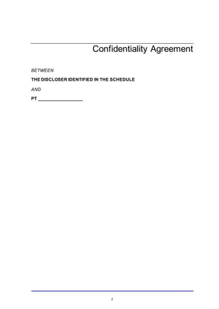 1
Confidentiality Agreement
BETWEEN
THE DISCLOSER IDENTIFIED IN THE SCHEDULE
AND
PT __________________
 