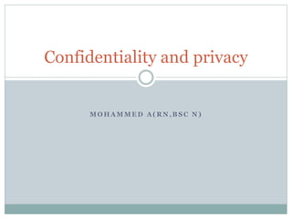 M O H A M M E D A ( R N , B S C N )
Confidentiality and privacy
 