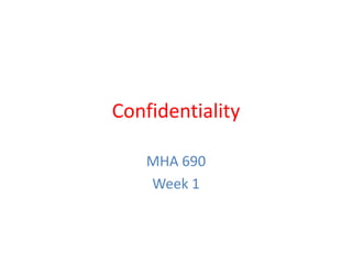Confidentiality
MHA 690
Week 1
 