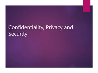 Confidentiality, Privacy and
Security
 