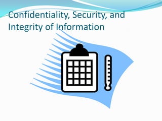 Confidentiality, Security, and
Integrity of Information
 