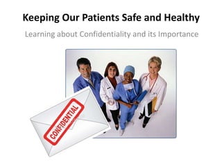 Keeping Our Patients Safe and Healthy
Learning about Confidentiality and its Importance
 