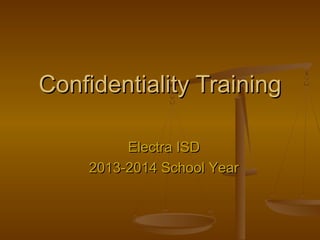 Confidentiality TrainingConfidentiality Training
Electra ISDElectra ISD
2013-2014 School Year2013-2014 School Year
 