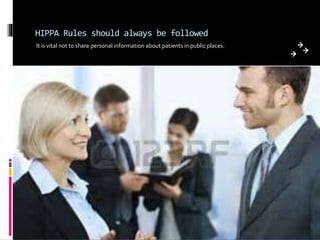 HIPPA Rules should always be followed
It is vital not to share personal information about patients in public places.
 