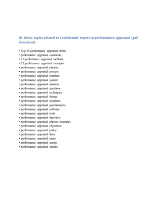 III. Other topics related to Confidential report in performance appraisal (pdf
download)
• Top 28 performance appraisal forms
• performance appraisal comments
• 11 performance appraisal methods
• 25 performance appraisal examples
• performance appraisal phrases
• performance appraisal process
• performance appraisal template
• performance appraisal system
• performance appraisal answers
• performance appraisal questions
• performance appraisal techniques
• performance appraisal format
• performance appraisal templates
• performance appraisal questionnaire
• performance appraisal software
• performance appraisal tools
• performance appraisal interview
• performance appraisal phrases examples
• performance appraisal objectives
• performance appraisal policy
• performance appraisal letter
• performance appraisal types
• performance appraisal quotes
• performance appraisal articles
 