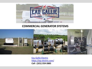 Eau Gallie Electric
https://eg-electric.com/
Call : (321) 259-2885
COMMERCIAL GENERATOR SYSTEMS
 