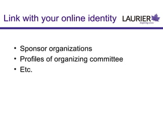 Link with your online identity
• Sponsor organizations
• Profiles of organizing committee
• Etc.

 