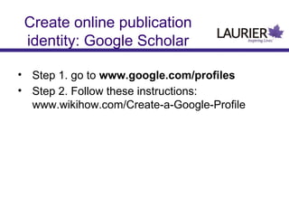 Create online publication
identity: Google Scholar
• Step 1. go to www.google.com/profiles
• Step 2. Follow these instructions:
www.wikihow.com/Create-a-Google-Profile

 