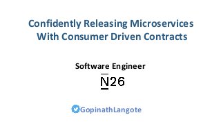 GopinathLangote
Confidently Releasing Microservices
With Consumer Driven Contracts
Software Engineer
 