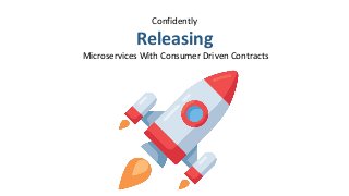 Confidently
Releasing
Microservices With Consumer Driven Contracts
 