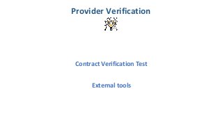 Contract Verification Test
External tools
Provider Verification
 