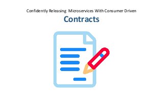 Confidently Releasing Microservices With Consumer Driven
Contracts
 