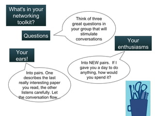 What's in your networking toolkit? Questions Think of three great questions in your group that will stimulate conversation...
