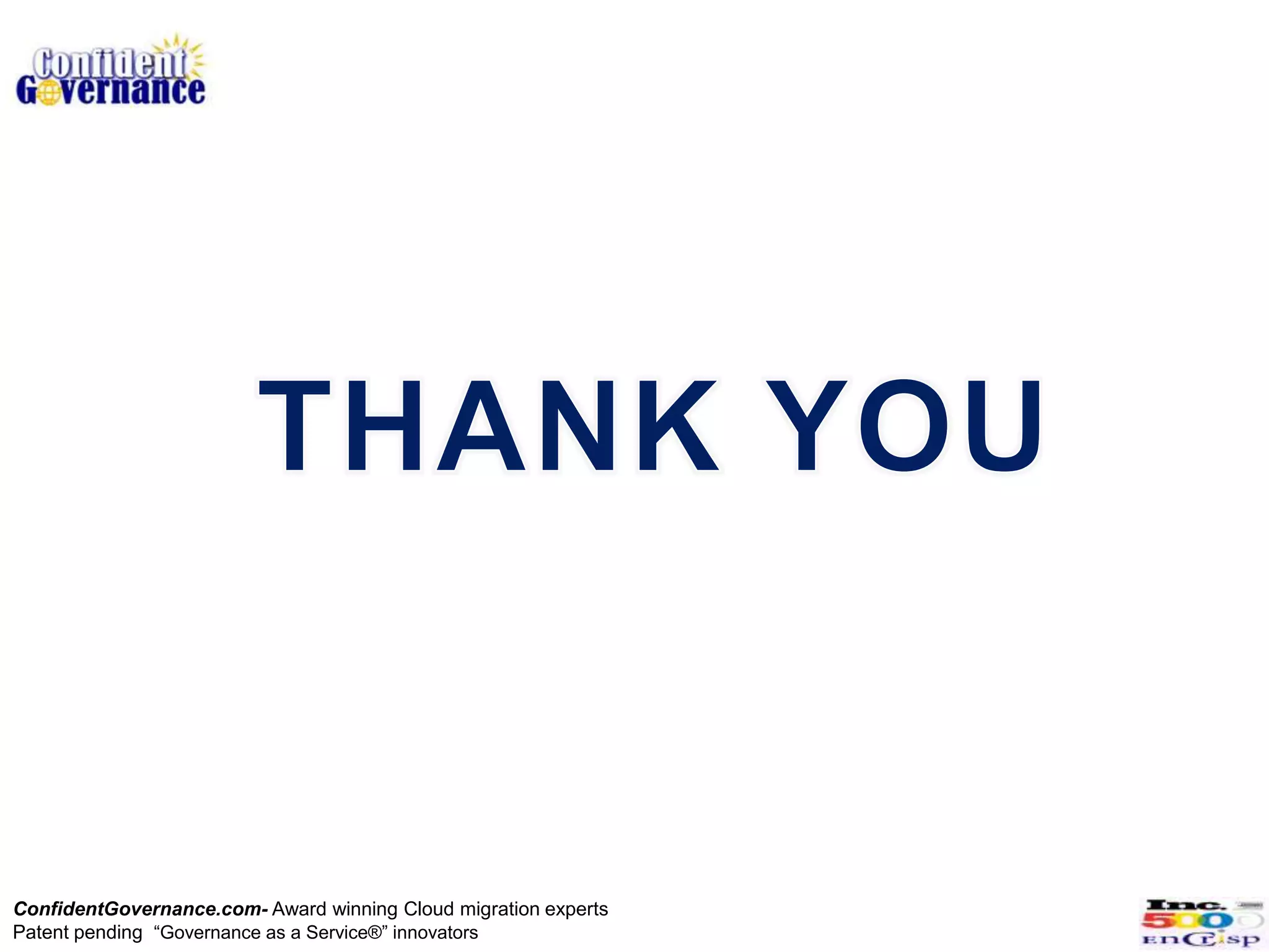 ConfidentGovernance.com- Award winning Cloud migration experts
Patent pending “Governance as a Service®” innovators
 