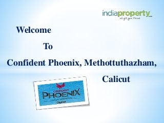 Welcome
To
Confident Phoenix, Methottuthazham,
Calicut
 