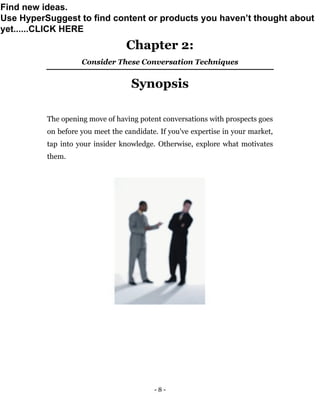 - 8 -
Chapter 2:
Consider These Conversation Techniques
Synopsis
The opening move of having potent conversations with pros...