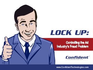www.ConfidentTechnologies.com 
Controlling the Ad 
Industry’s Fraud Problem 
® 
LOCK UP:  