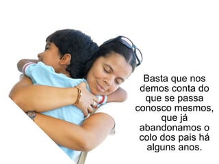 Basta que nos demos conta do que se passa conosco mesmos, que já abandonamos o colo dos pais há alguns anos. 