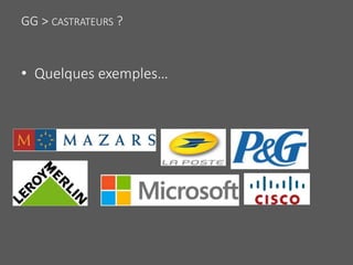 GG > CASTRATEURS ?
• Quelques exemples…
 
