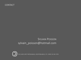 CONTACT
SYLVAIN POISSON
sylvain_poisson@hotmail.com
CES SLIDES SONT PARTAGEABLES, REDISTRIBUABLES, ETC. MERCI DE ME CITER.
 
