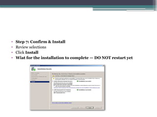 • Step 7: Confirm & Install
• Review selections
• Click Install
• Wiat for the installation to complete — DO NOT restart yet
 