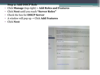 • Step 2: Add DHCP Role
• Click Manage (top-right) > Add Roles and Features
• Click Next until you reach “Server Roles”
• Check the box for DHCP Server
• A window will pop up Click
→ Add Features
• Click Next
 