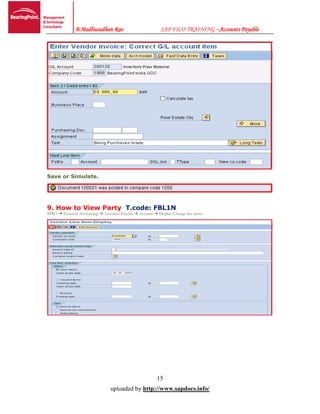 B.Madhusudhan Rao SAP FICO TRAINING –Accounts Payable
15
uploaded by http://www.sapdocs.info/
Save or Simulate.
9. How to View Party T.code: FBL1N
SPRO  Financial Accounting  Accounts Payable  Account  Display/Change line items
 