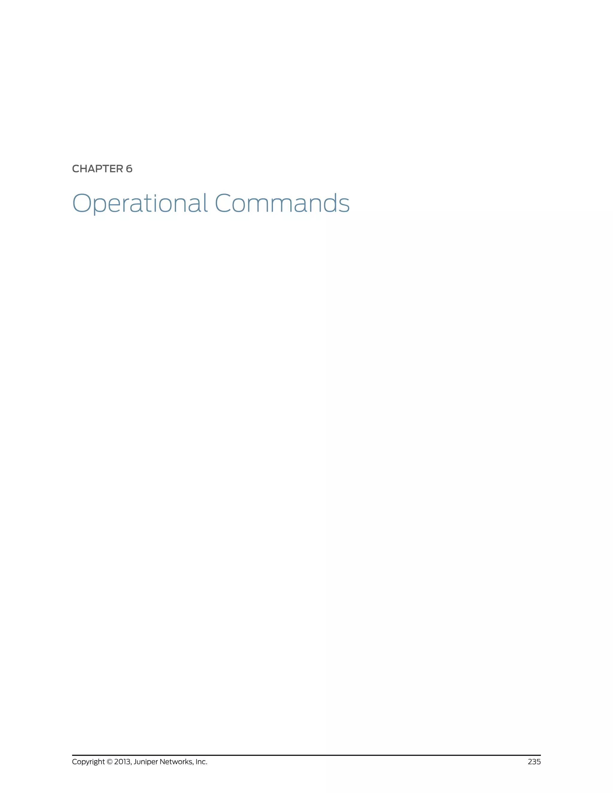 CHAPTER 6
Operational Commands
235Copyright © 2013, Juniper Networks, Inc.
 