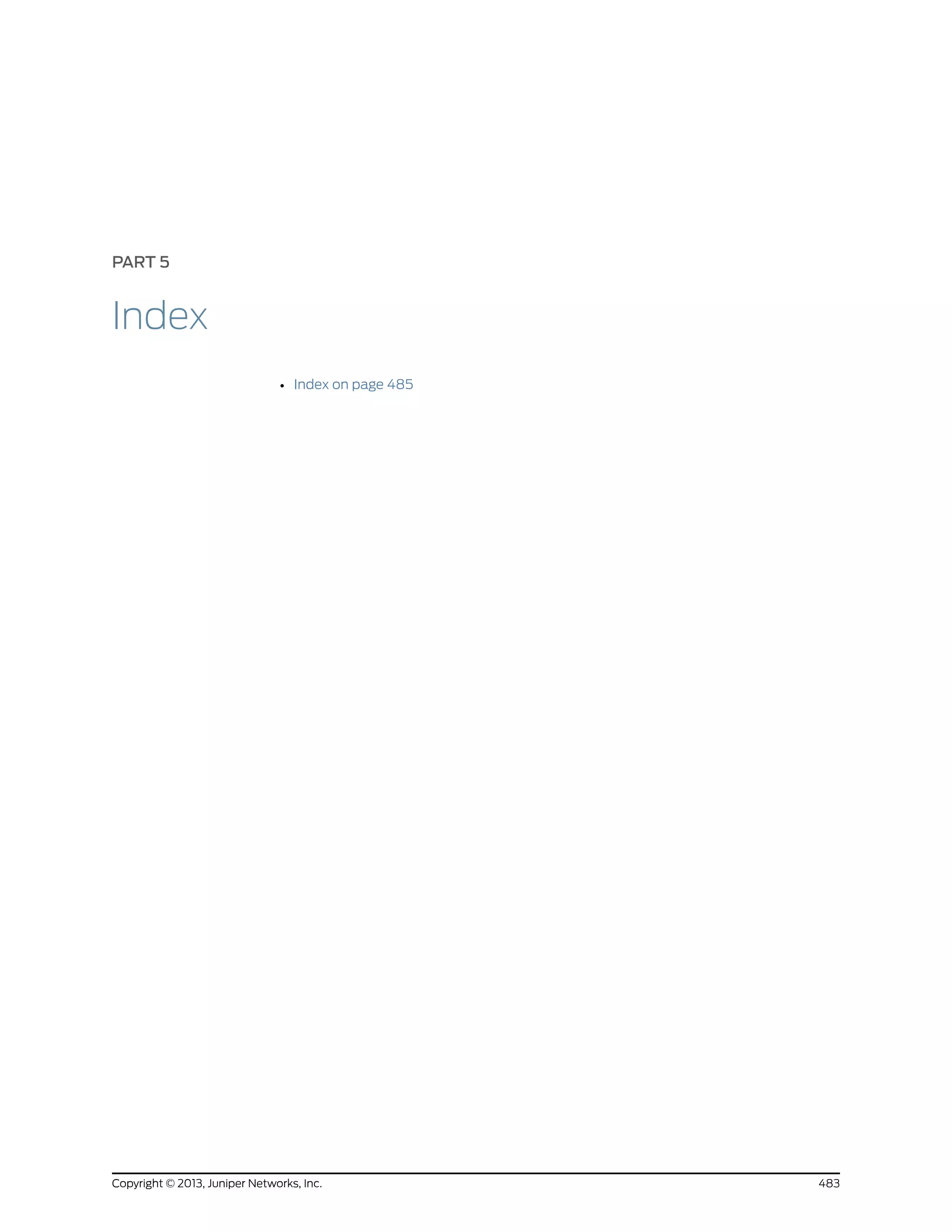 PART 5
Index
• Index on page 485
483Copyright © 2013, Juniper Networks, Inc.
 