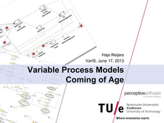 Variable Process Models
Coming of Age
Hajo Reijers
VarIS, June 17, 2013
 